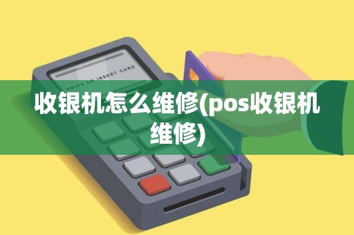 收银机怎么维修(pos收银机维修)