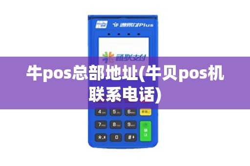 牛pos总部地址(牛贝pos机联系电话)