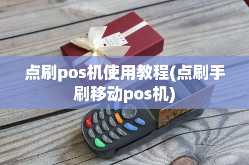 点刷pos机使用教程(点刷手刷移动pos机)