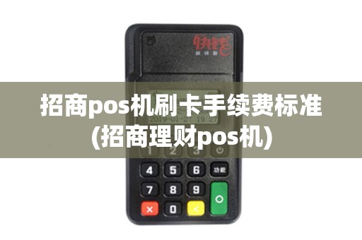 招商pos机刷卡手续费标准(招商理财pos机)