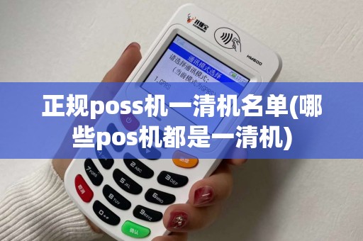 正规poss机一清机名单(哪些pos机都是一清机)