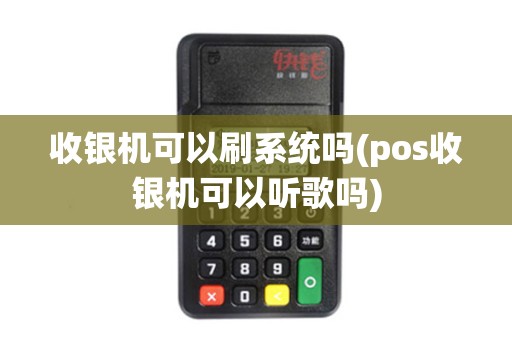 收银机可以刷系统吗(pos收银机可以听歌吗)
