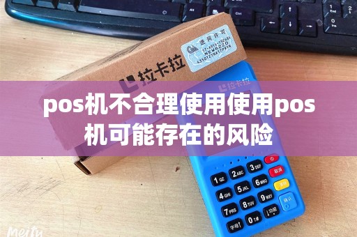 pos机不合理使用使用pos机可能存在的风险