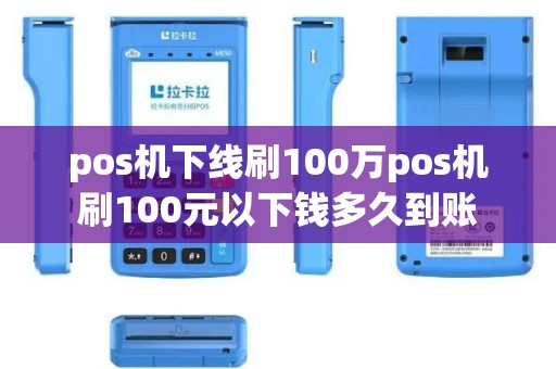 pos机下线刷100万pos机刷100元以下钱多久到账
