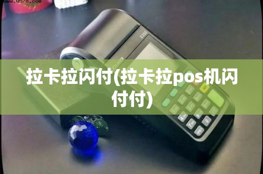 拉卡拉闪付(拉卡拉pos机闪付付)