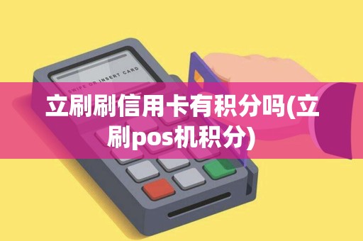 立刷刷信用卡有积分吗(立刷pos机积分)