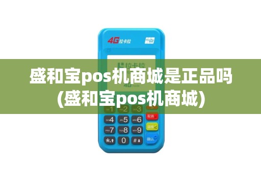 盛和宝pos机商城是正品吗(盛和宝pos机商城)