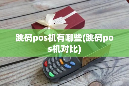 跳码pos机有哪些(跳码pos机对比)