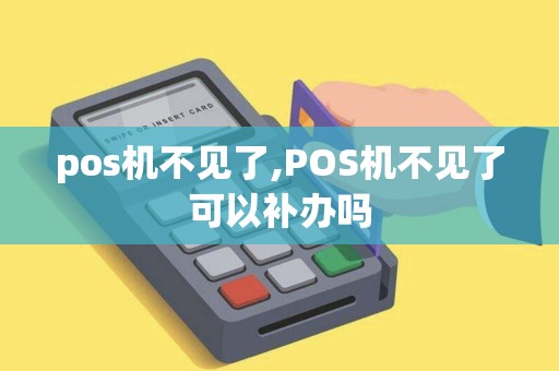 pos机不见了,POS机不见了可以补办吗