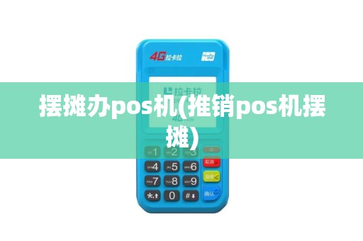 摆摊办pos机(推销pos机摆摊)