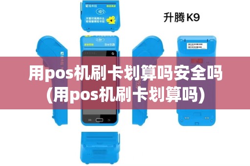 用pos机刷卡划算吗安全吗(用pos机刷卡划算吗)