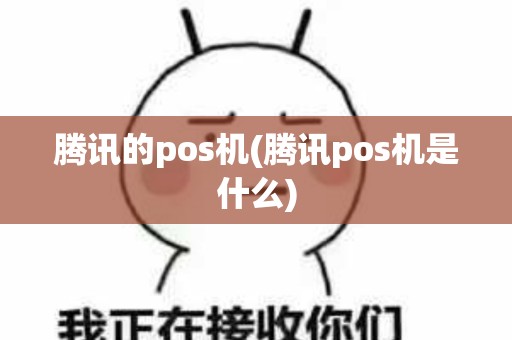 腾讯的pos机(腾讯pos机是什么)