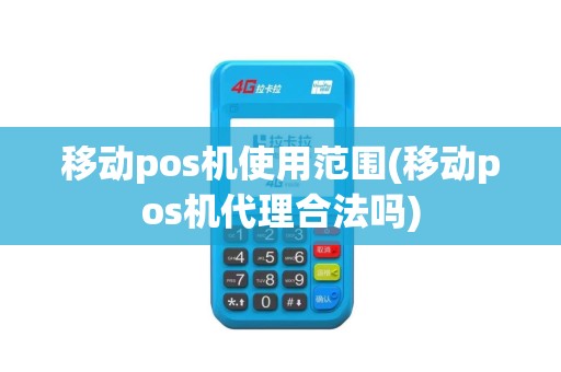 移动pos机使用范围(移动pos机代理合法吗)