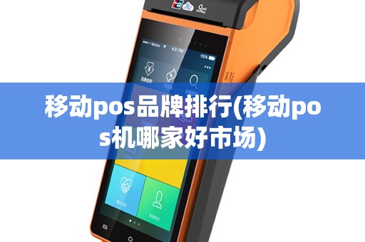 移动pos品牌排行(移动pos机哪家好市场)