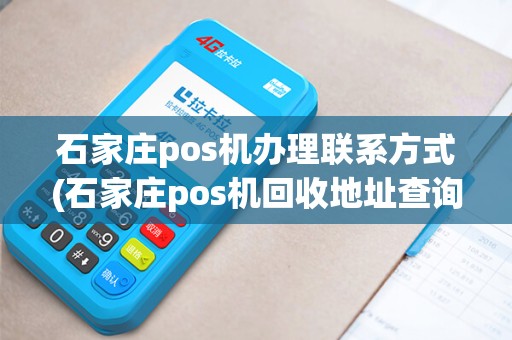 石家庄pos机办理联系方式(石家庄pos机回收地址查询)