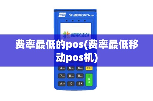 费率最低的pos(费率最低移动pos机)