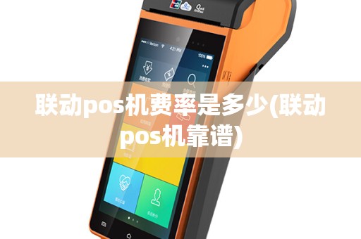 联动pos机费率是多少(联动pos机靠谱)