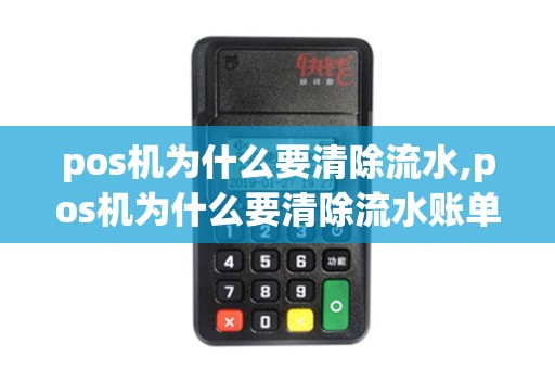 pos机为什么要清除流水,pos机为什么要清除流水账单