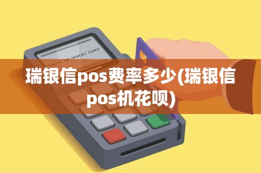 瑞银信pos费率多少(瑞银信pos机花呗)