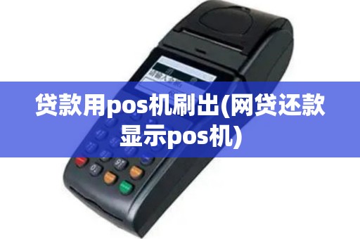 贷款用pos机刷出(网贷还款显示pos机)