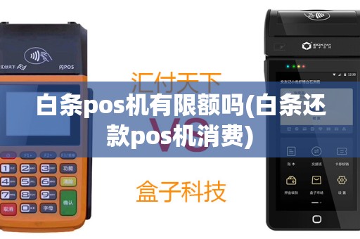 白条pos机有限额吗(白条还款pos机消费)