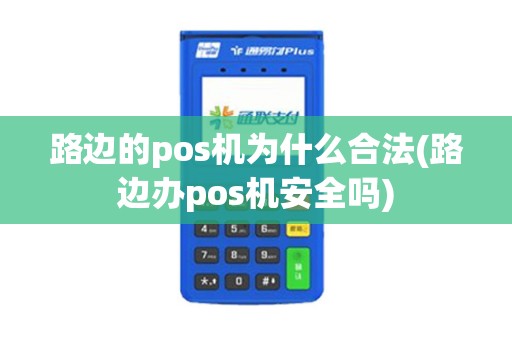 路边的pos机为什么合法(路边办pos机安全吗)