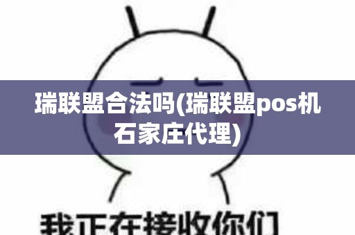 瑞联盟合法吗(瑞联盟pos机石家庄代理)
