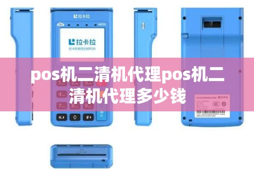 pos机二清机代理pos机二清机代理多少钱