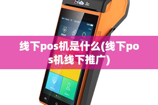 线下pos机是什么(线下pos机线下推广)