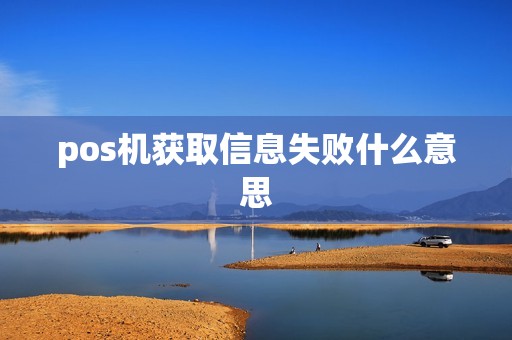 pos机获取信息失败什么意思