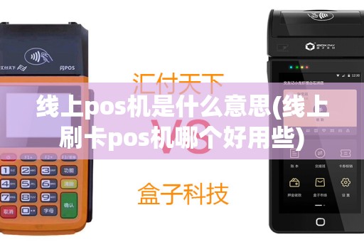 线上pos机是什么意思(线上刷卡pos机哪个好用些)