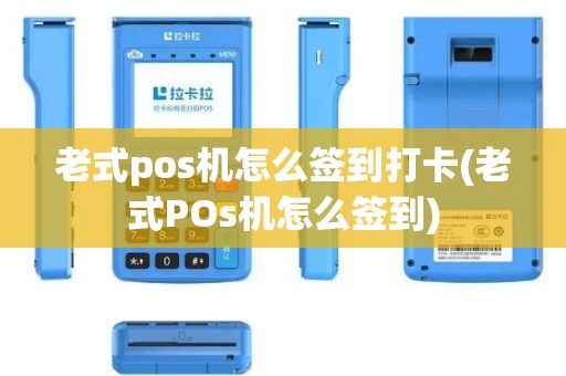 老式pos机怎么签到打卡(老式POs机怎么签到)