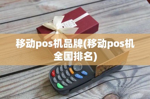 移动pos机品牌(移动pos机全国排名)