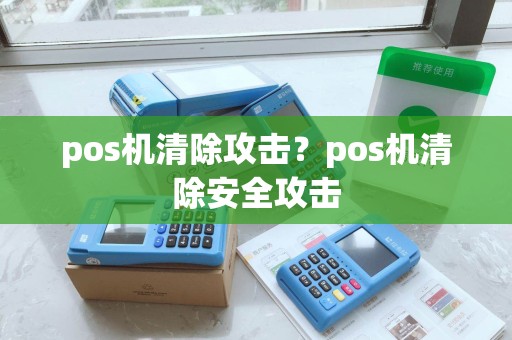 pos机清除攻击？pos机清除安全攻击