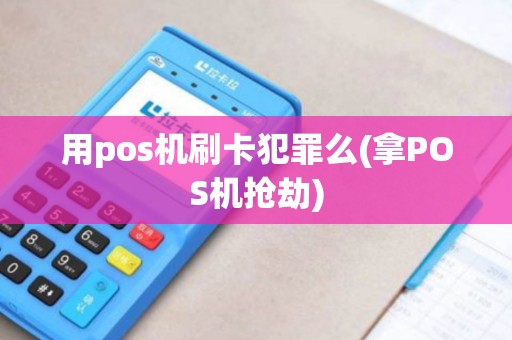 用pos机刷卡犯罪么(拿POS机抢劫)