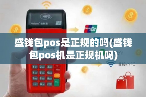 盛钱包pos是正规的吗(盛钱包pos机是正规机吗)