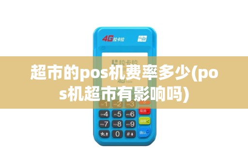 超市的pos机费率多少(pos机超市有影响吗)