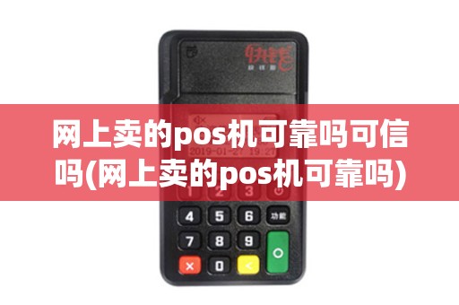 网上卖的pos机可靠吗可信吗(网上卖的pos机可靠吗)