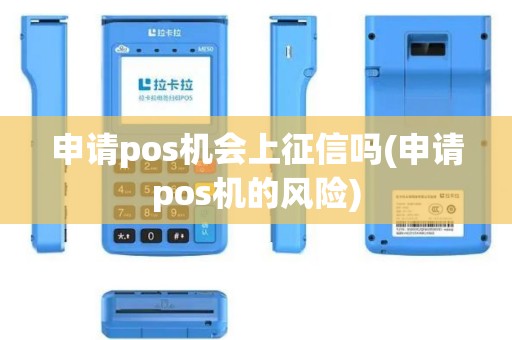 申请pos机会上征信吗(申请pos机的风险)
