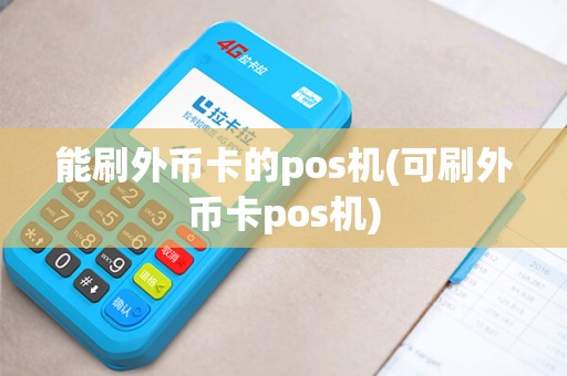 能刷外币卡的pos机(可刷外币卡pos机)