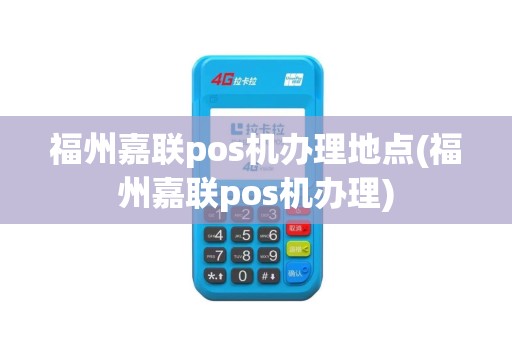 福州嘉联pos机办理地点(福州嘉联pos机办理)