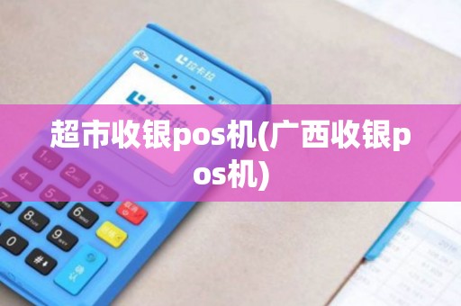 超市收银pos机(广西收银pos机)