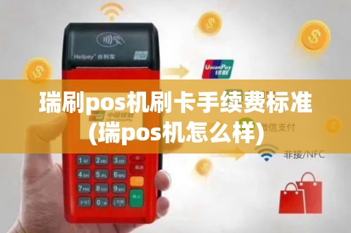 瑞刷pos机刷卡手续费标准(瑞pos机怎么样)