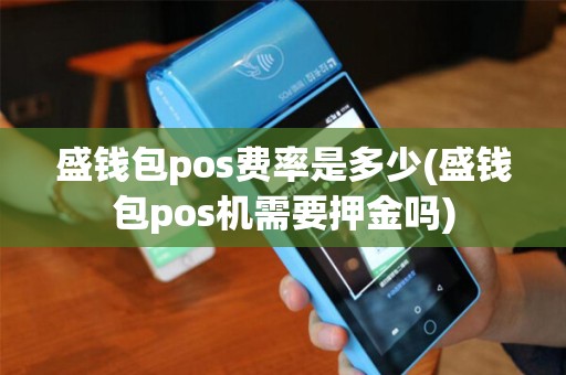 盛钱包pos费率是多少(盛钱包pos机需要押金吗)