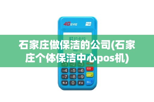 石家庄做保洁的公司(石家庄个体保洁中心pos机)