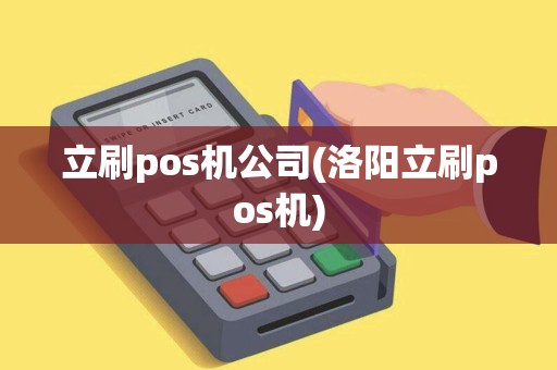 立刷pos机公司(洛阳立刷pos机)
