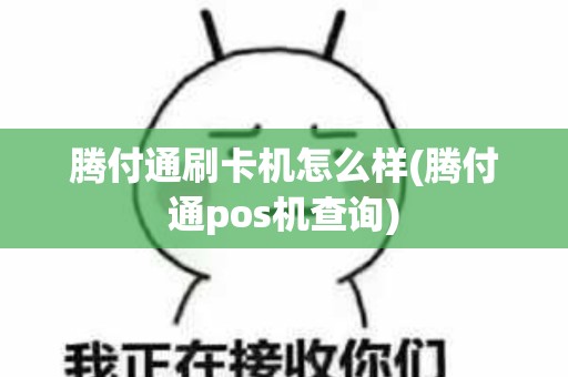 腾付通刷卡机怎么样(腾付通pos机查询)