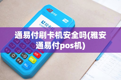 通易付刷卡机安全吗(雅安通易付pos机)