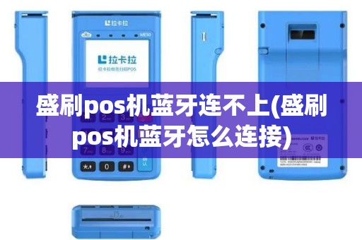 盛刷pos机蓝牙连不上(盛刷pos机蓝牙怎么连接)