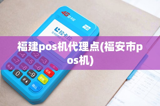福建pos机代理点(福安市pos机)